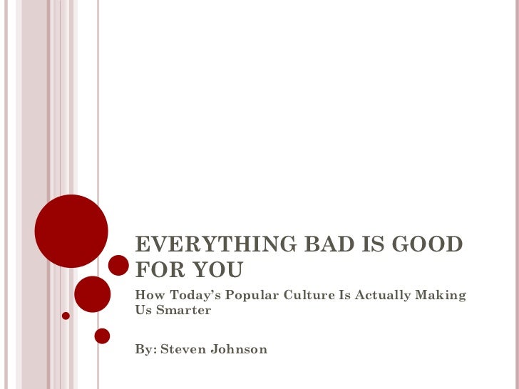 Everything Bad is Good for You: How Todays Popular Culture is Actually Making Us Smarter